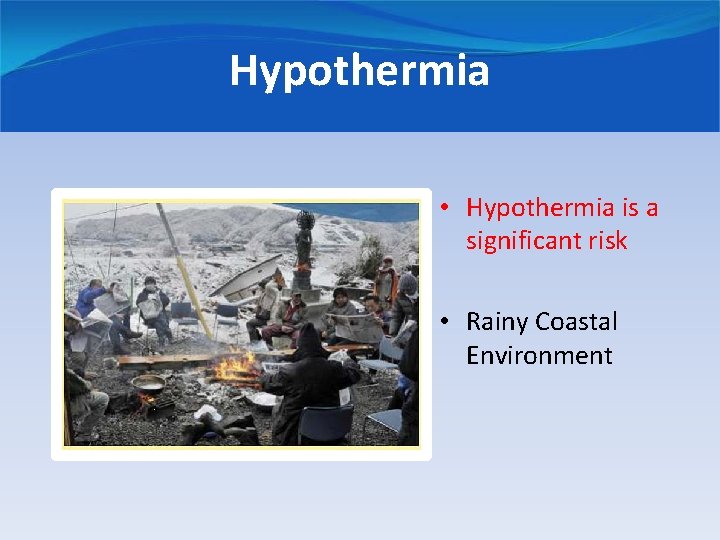 Hypothermia • Hypothermia is a significant risk • Rainy Coastal Environment 