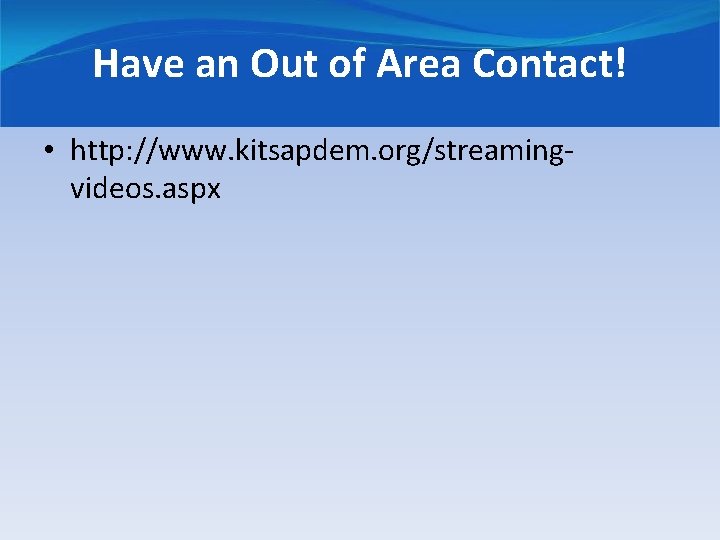 Have an Out of Area Contact! • http: //www. kitsapdem. org/streamingvideos. aspx 