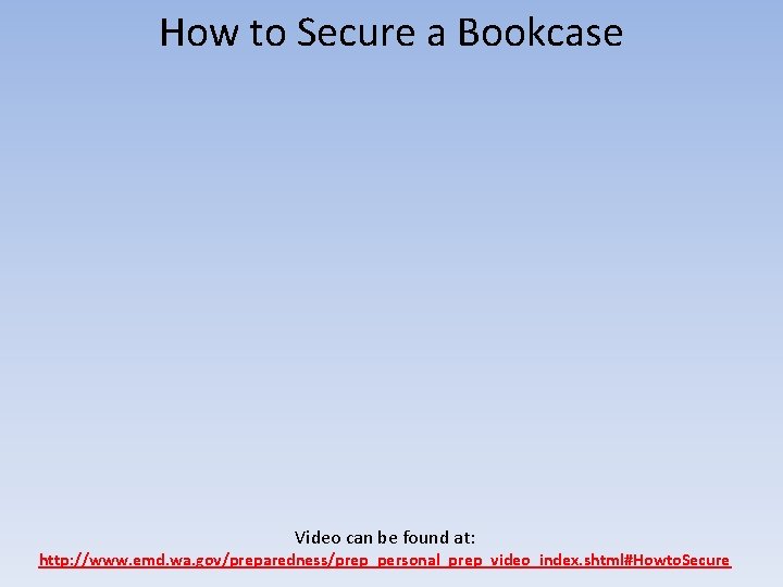 How to Secure a Bookcase Video can be found at: http: //www. emd. wa.