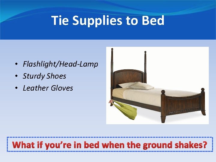 Tie Supplies to Bed • Flashlight/Head-Lamp • Sturdy Shoes • Leather Gloves What if