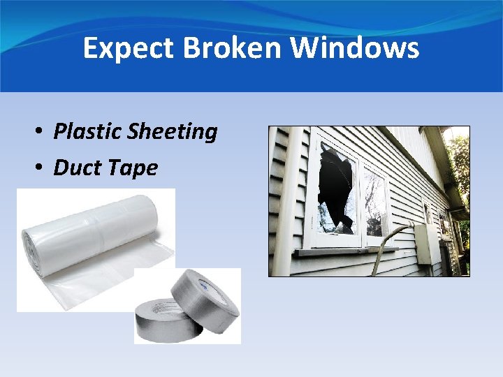 Expect Broken Windows • Plastic Sheeting • Duct Tape 