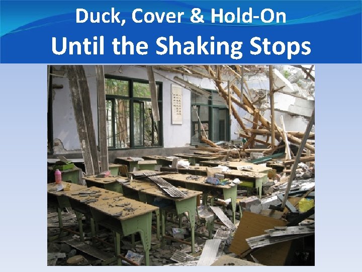 Duck, Cover & Hold-On Until the Shaking Stops 
