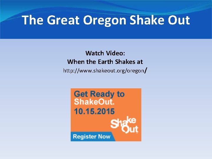 The Great Oregon Shake Out Watch Video: When the Earth Shakes at http: //www.