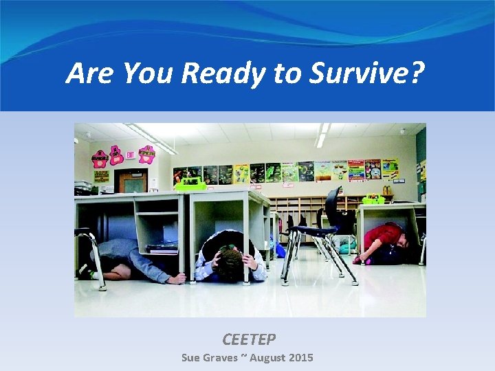 Are You Ready to Survive? CEETEP Sue Graves ~ August 2015 
