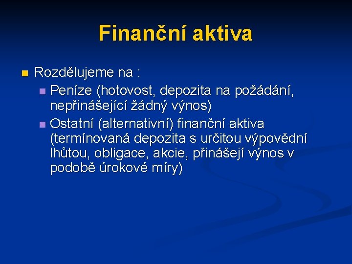 Finanční aktiva n Rozdělujeme na : n Peníze (hotovost, depozita na požádání, nepřinášející žádný