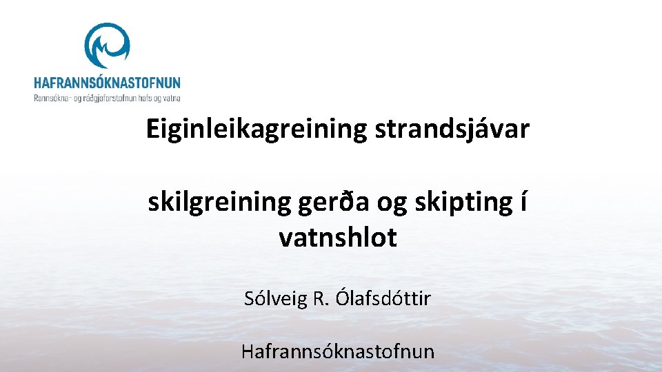 Eiginleikagreining strandsjávar skilgreining gerða og skipting í vatnshlot Sólveig R. Ólafsdóttir Hafrannsóknastofnun 