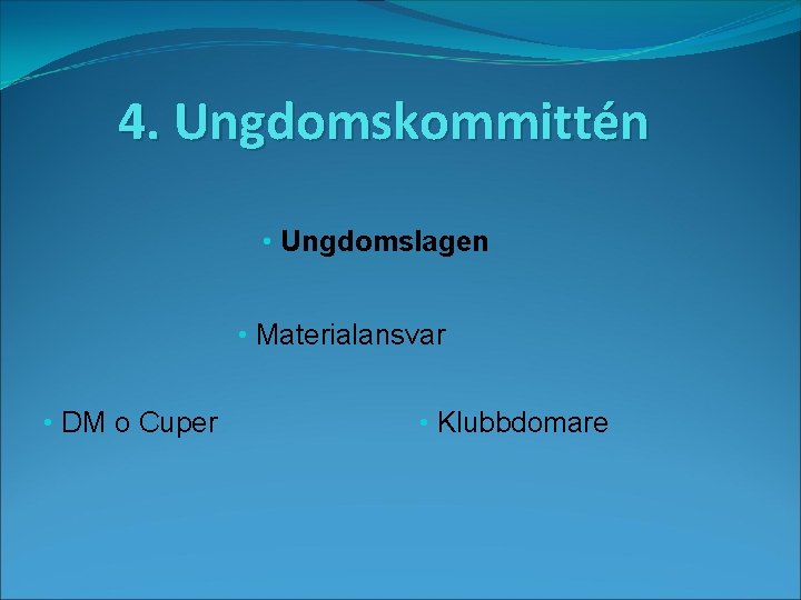 4. Ungdomskommittén • Ungdomslagen • Materialansvar • DM o Cuper • Klubbdomare 