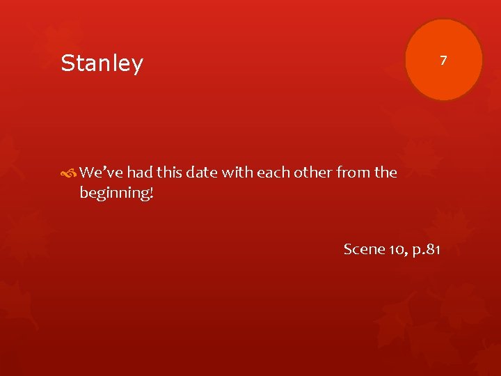 Stanley 7 We’ve had this date with each other from the beginning! Scene 10,