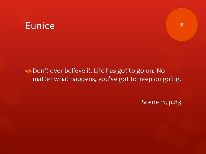 Eunice 8 Don’t ever believe it. Life has got to go on. No matter