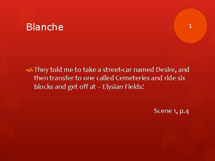 Blanche 1 They told me to take a street-car named Desire, and then transfer
