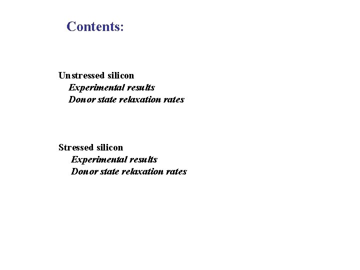 Contents: Unstressed silicon Experimental results Donor state relaxation rates Stressed silicon Experimental results Donor Contents: Unstressed silicon Experimental results Donor state relaxation rates Stressed silicon Experimental results Donor