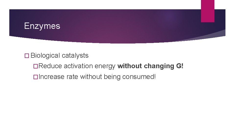 Enzymes � Biological catalysts �Reduce activation energy without changing G! �Increase rate without being