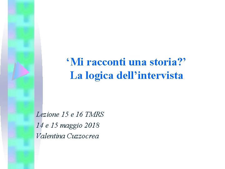 ‘Mi racconti una storia? ’ La logica dell’intervista Lezione 15 e 16 TMRS 14