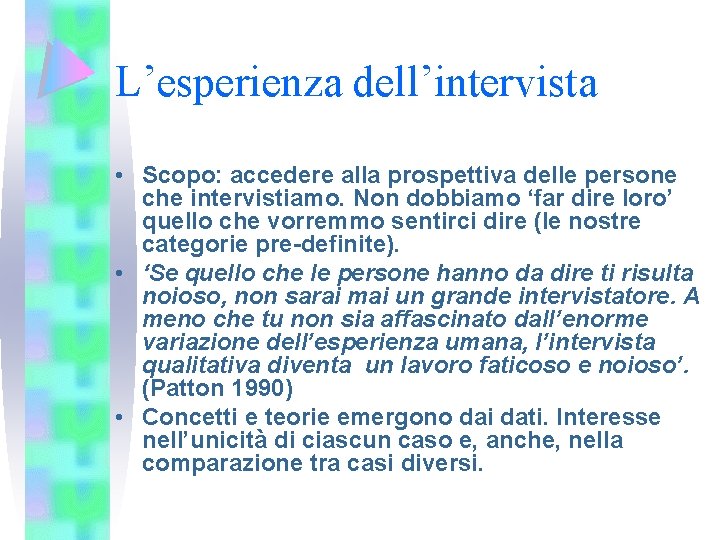 L’esperienza dell’intervista • Scopo: accedere alla prospettiva delle persone che intervistiamo. Non dobbiamo ‘far