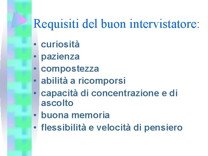 Requisiti del buon intervistatore: • • • curiosità pazienza compostezza abilità a ricomporsi capacità