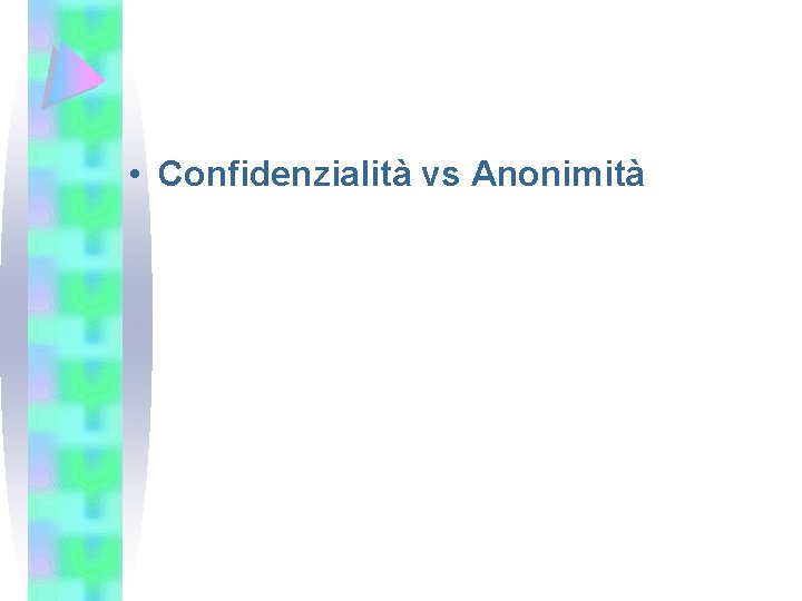  • Confidenzialità vs Anonimità 