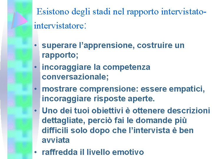 Esistono degli stadi nel rapporto intervistatore: • superare l’apprensione, costruire un rapporto; • incoraggiare