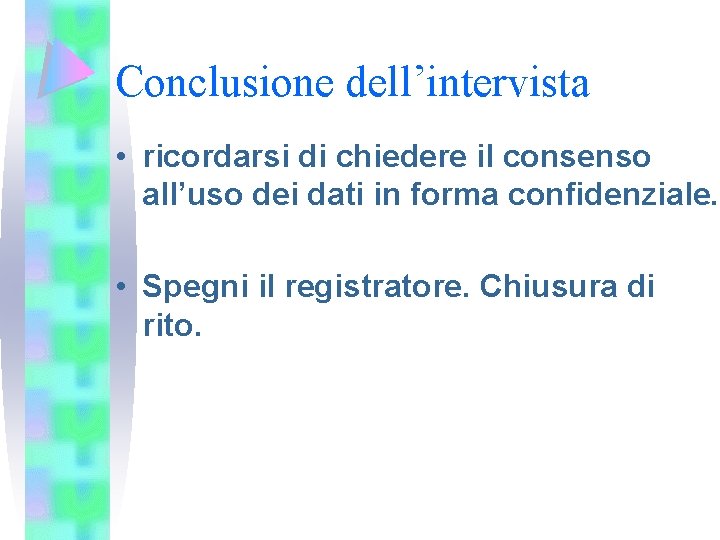 Conclusione dell’intervista • ricordarsi di chiedere il consenso all’uso dei dati in forma confidenziale.