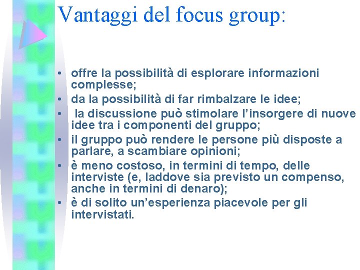 Vantaggi del focus group: • offre la possibilità di esplorare informazioni complesse; • da