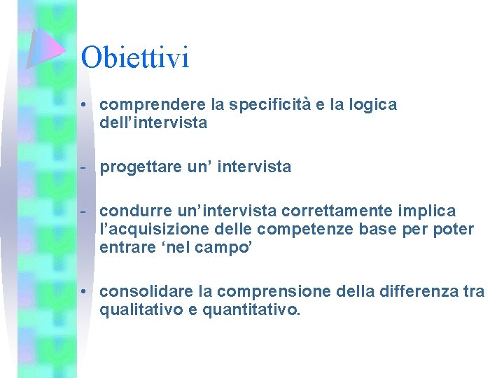 Obiettivi • comprendere la specificità e la logica dell’intervista - progettare un’ intervista -