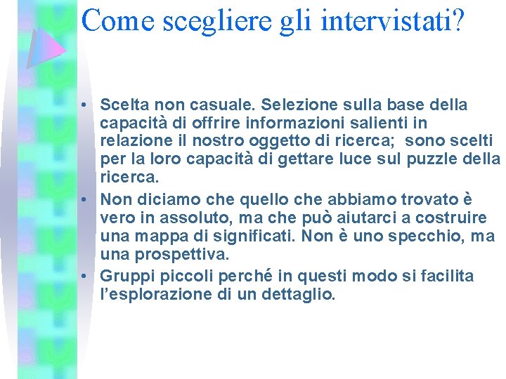 Come scegliere gli intervistati? • Scelta non casuale. Selezione sulla base della capacità di