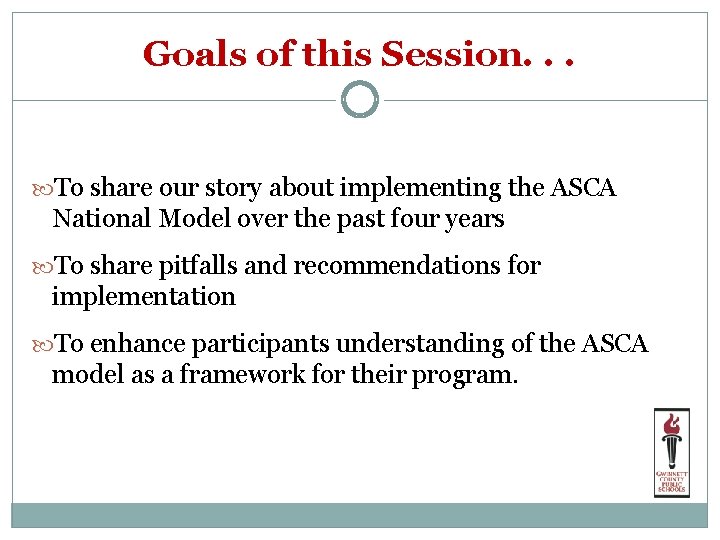 Goals of this Session. . . To share our story about implementing the ASCA
