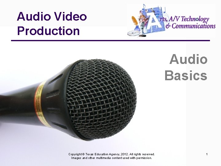 Audio Video Production Audio Basics Copyright © Texas Education Agency, 2012. All rights reserved.