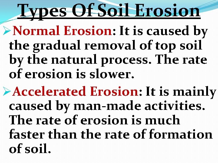 Types Of Soil Erosion ØNormal Erosion: It is caused by the gradual removal of