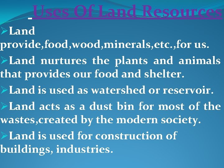 Uses Of Land Resources ØLand provide, food, wood, minerals, etc. , for us. ØLand