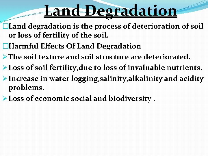 Land Degradation �Land degradation is the process of deterioration of soil or loss of