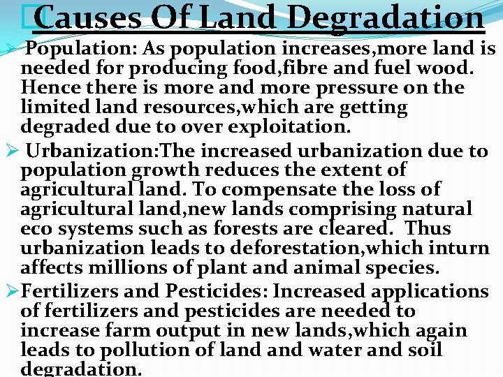 � Causes Of Land Degradation Population: As population increases, more land is needed for