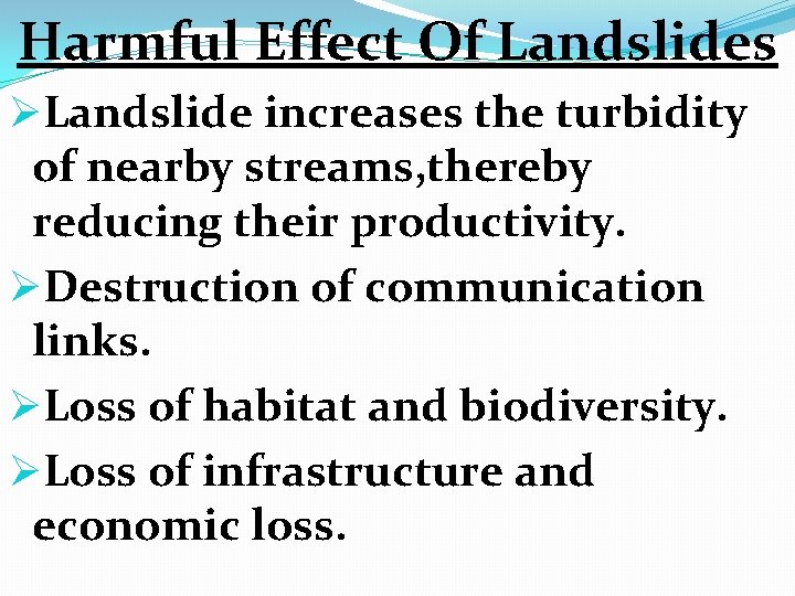 Harmful Effect Of Landslides ØLandslide increases the turbidity of nearby streams, thereby reducing their