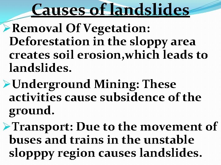 Causes of landslides ØRemoval Of Vegetation: Deforestation in the sloppy area creates soil erosion,