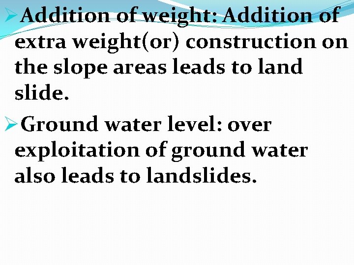 ØAddition of weight: Addition of extra weight(or) construction on the slope areas leads to