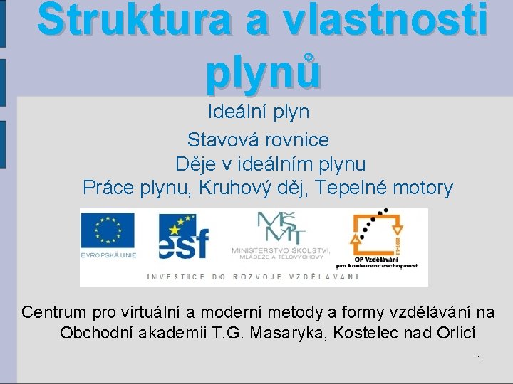 Struktura a vlastnosti plynů Ideální plyn Stavová rovnice Děje v ideálním plynu Práce plynu,