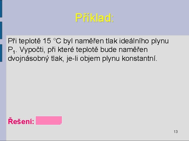 Příklad: Při teplotě 15 °C byl naměřen tlak ideálního plynu P 1. Vypočti, při