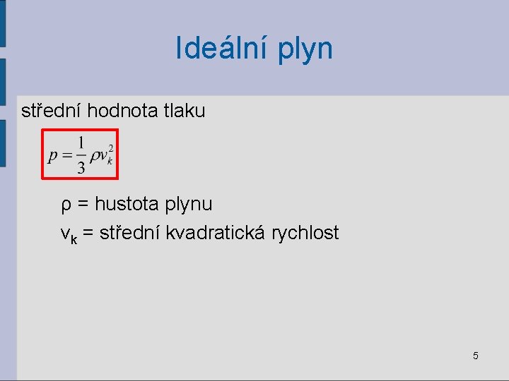 Ideální plyn střední hodnota tlaku ρ = hustota plynu vk = střední kvadratická rychlost