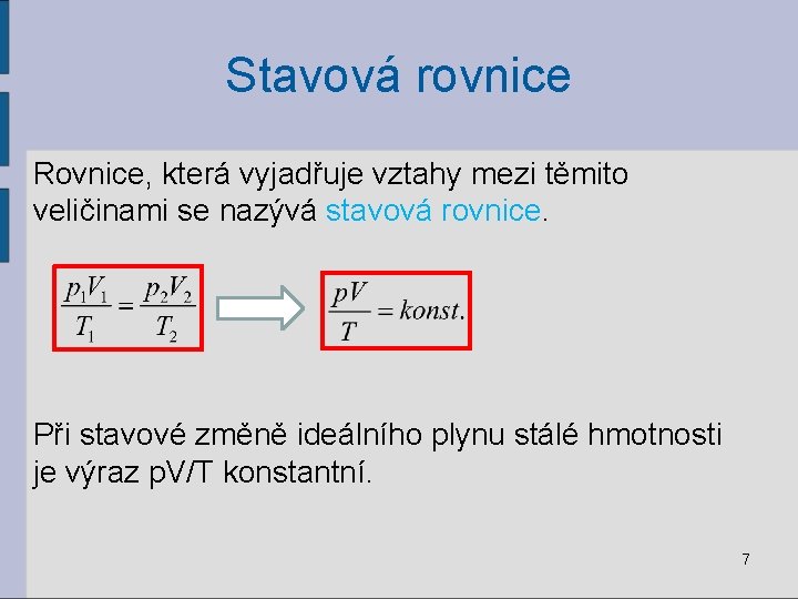 Stavová rovnice Rovnice, která vyjadřuje vztahy mezi těmito veličinami se nazývá stavová rovnice. Při