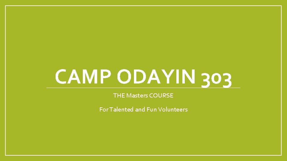 CAMP ODAYIN 303 THE Masters COURSE For Talented and Fun Volunteers 