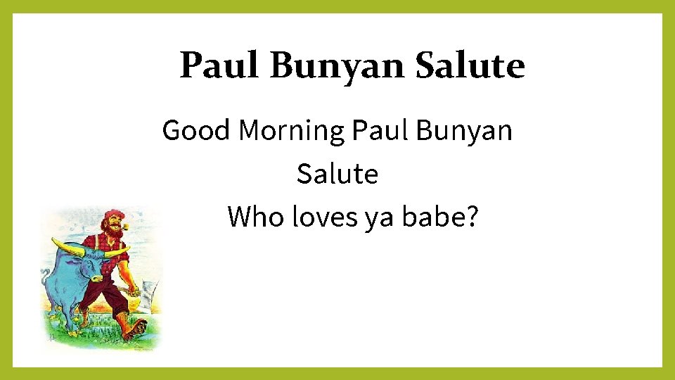 Paul Bunyan Salute Good Morning Paul Bunyan Salute Who loves ya babe? 