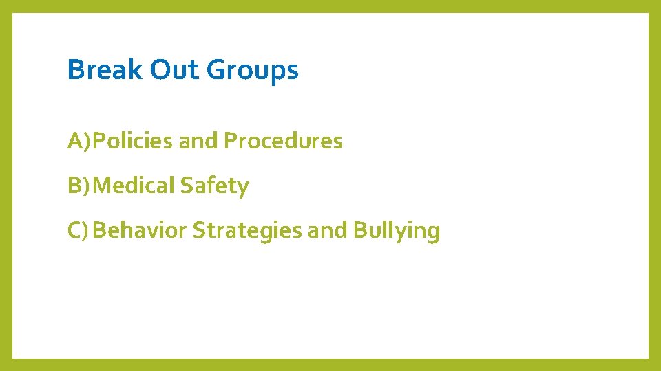 Break Out Groups A)Policies and Procedures B)Medical Safety C) Behavior Strategies and Bullying 