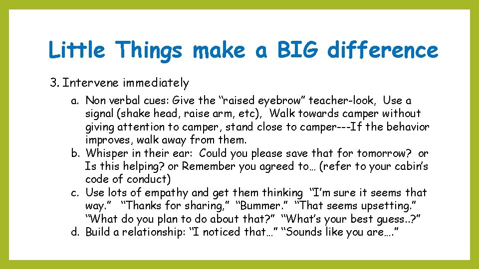 Little Things make a BIG difference 3. Intervene immediately a. Non verbal cues: Give