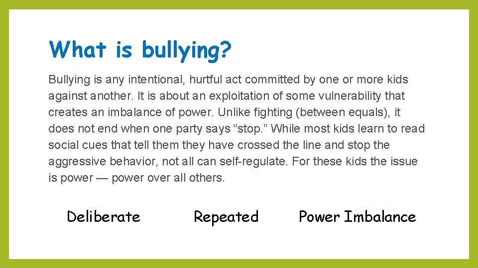 What is bullying? Bullying is any intentional, hurtful act committed by one or more