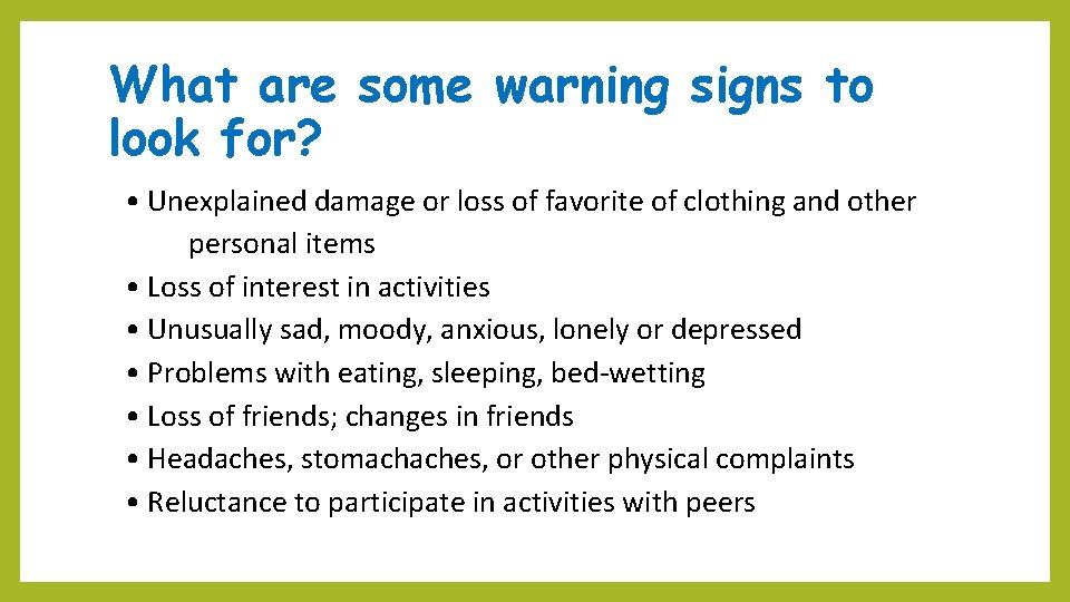 What are some warning signs to look for? • Unexplained damage or loss of