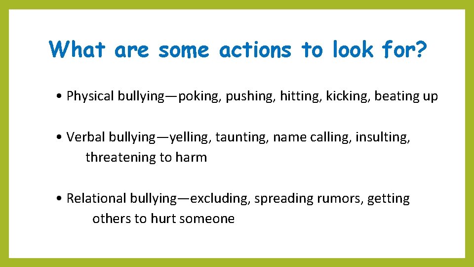 What are some actions to look for? • Physical bullying—poking, pushing, hitting, kicking, beating