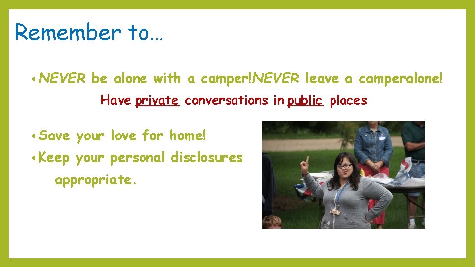 Remember to… • NEVER be alone with a camper!NEVER leave a camperalone! Have private