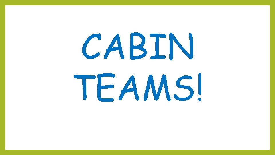 CABIN TEAMS! 