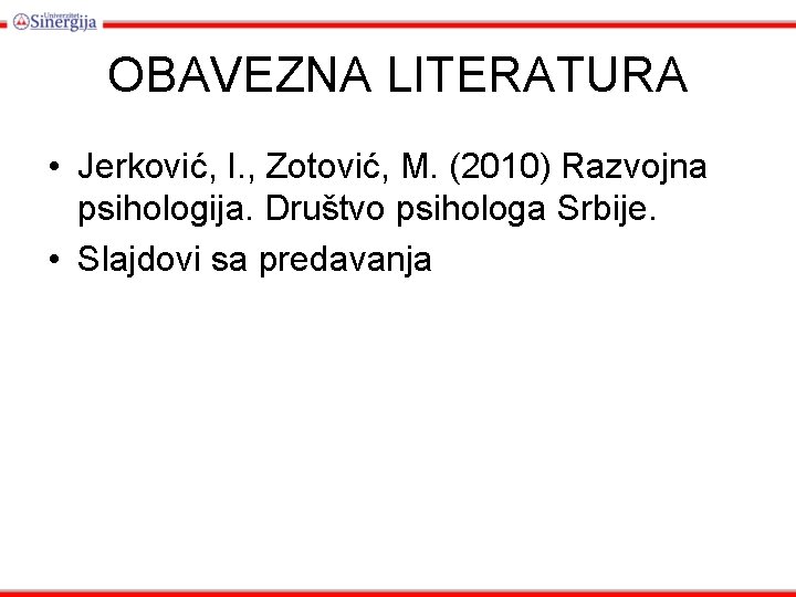 OBAVEZNA LITERATURA • Jerković, I. , Zotović, M. (2010) Razvojna psihologija. Društvo psihologa Srbije.