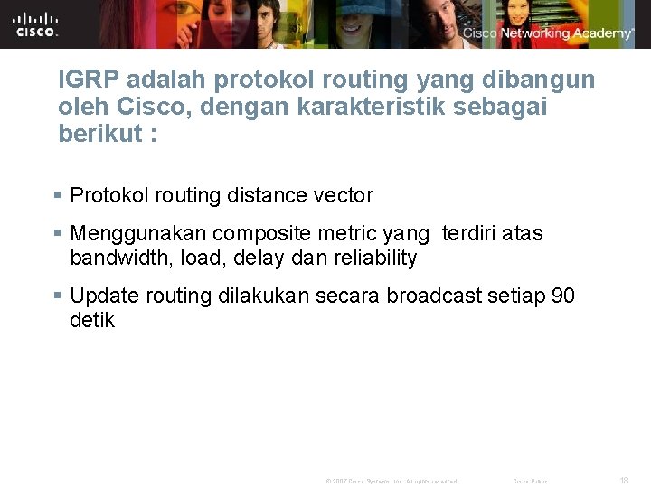 IGRP adalah protokol routing yang dibangun oleh Cisco, dengan karakteristik sebagai berikut : §