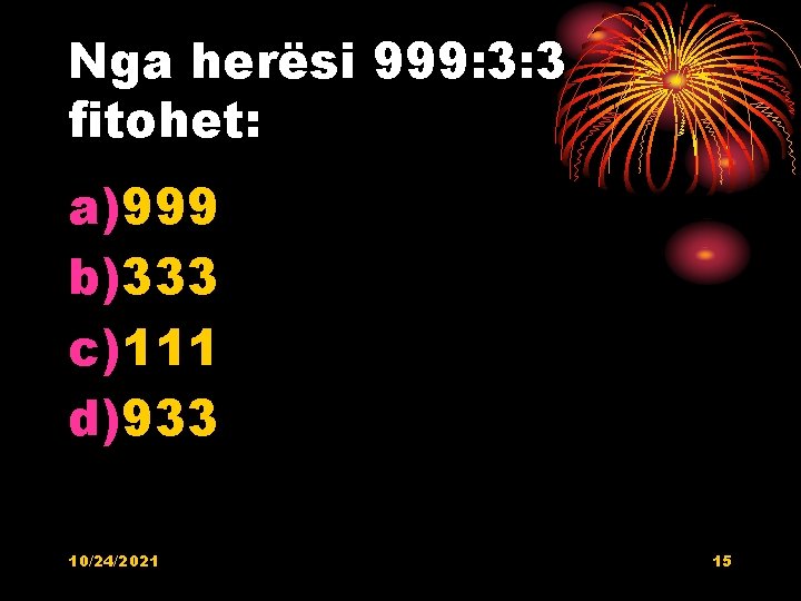 Nga herësi 999: 3: 3 fitohet: a)999 b)333 c)111 d)933 10/24/2021 15 